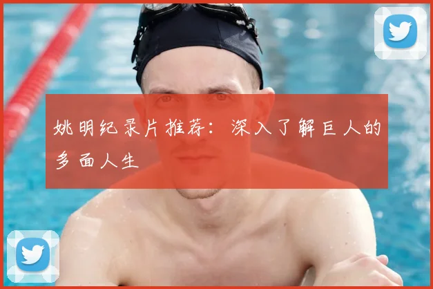 姚明纪录片推荐：深入了解巨人的多面人生