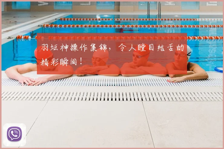 羽坛神操作集锦，令人瞠目结舌的精彩瞬间！
