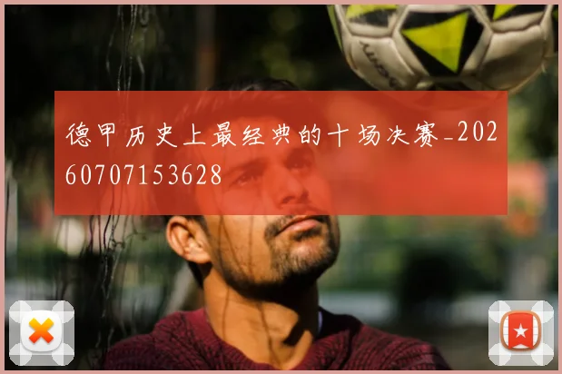 德甲历史上最经典的十场决赛_20260707153628