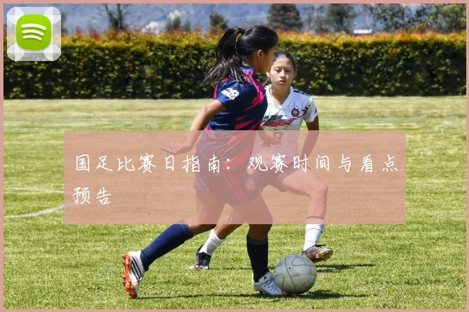 国足比赛日指南：观赛时间与看点预告