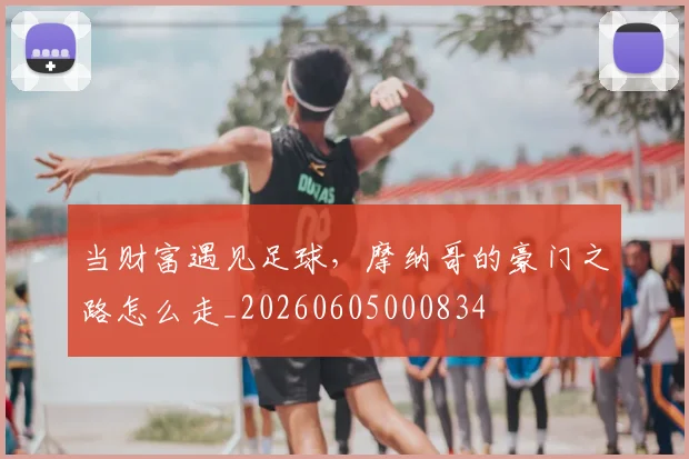 当财富遇见足球,摩纳哥的豪门之路怎么走_20260605000834
